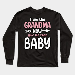 I Am The Grandma Now Give Me That Baby Long Sleeve T-Shirt